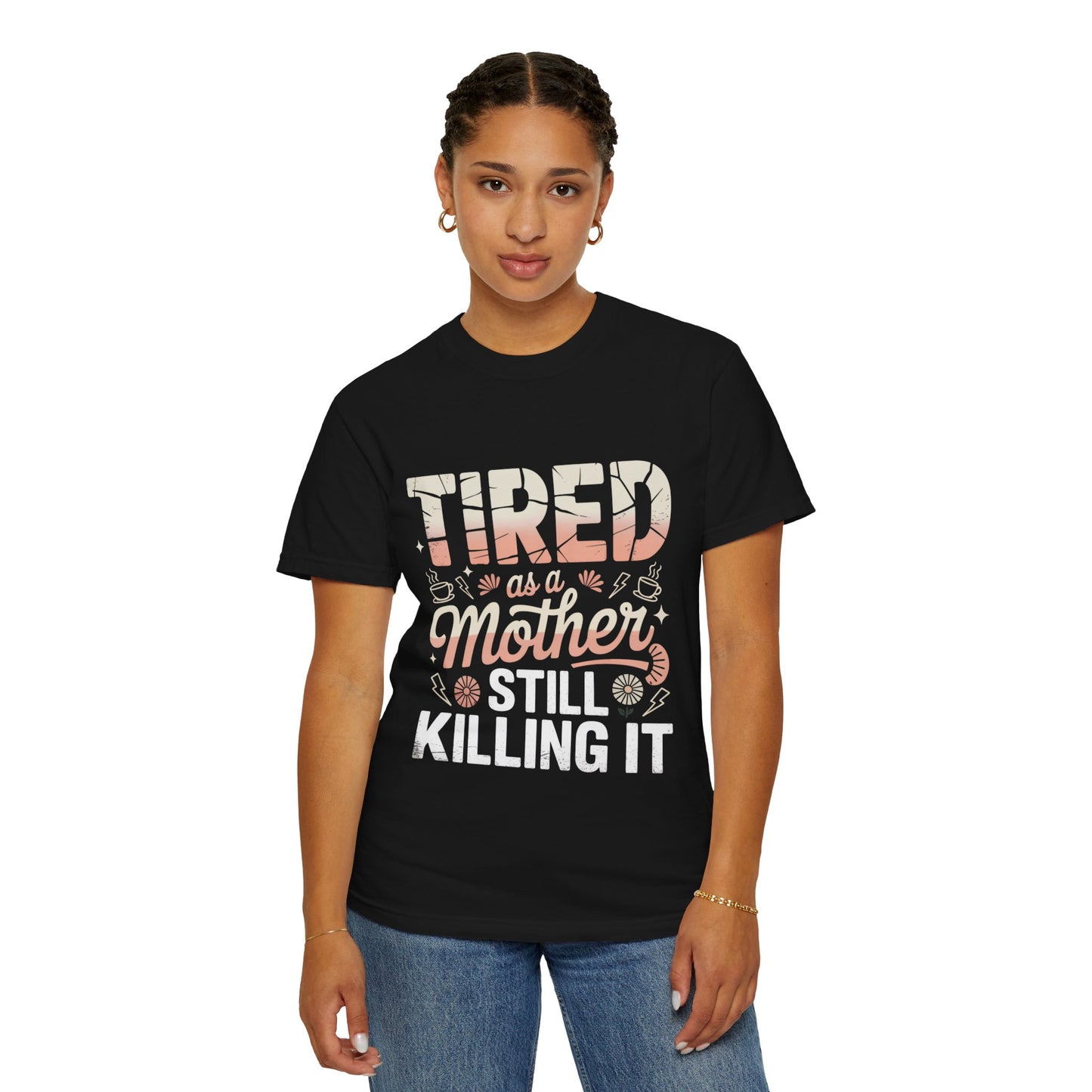 Tired as a Mother Still Killing It T-Shirt - Unisex Garment-Dyed Tee for Moms