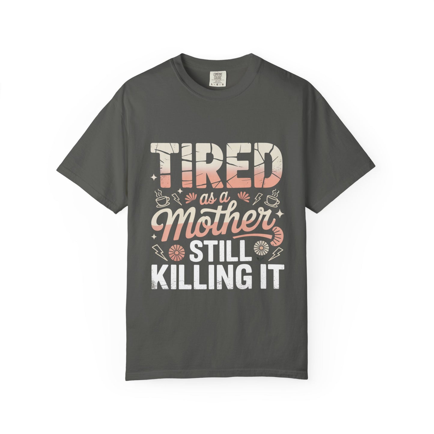 Tired as a Mother Still Killing It T-Shirt - Unisex Garment-Dyed Tee for Moms