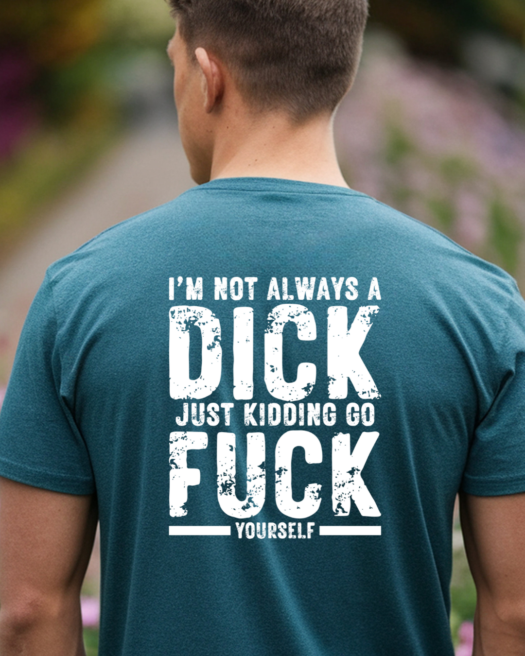 Always a Dick, Just Kidding Go F*** Yourself, Humorous Graphic Tee (white text)