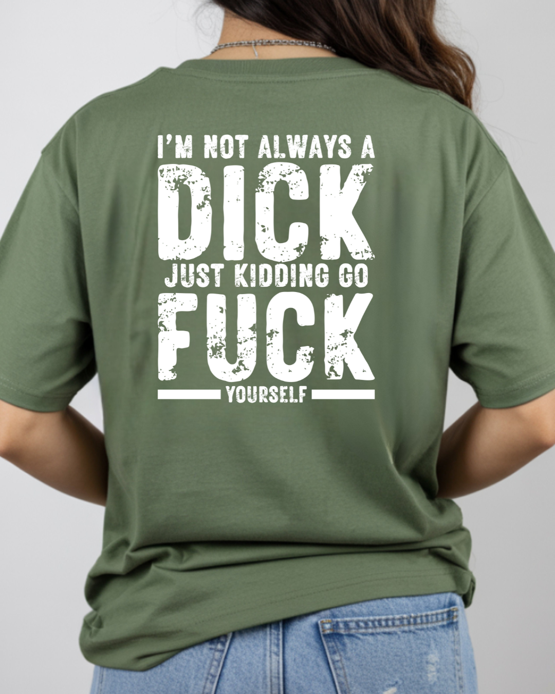 Always a Dick, Just Kidding Go F*** Yourself, Humorous Graphic Tee (white text)