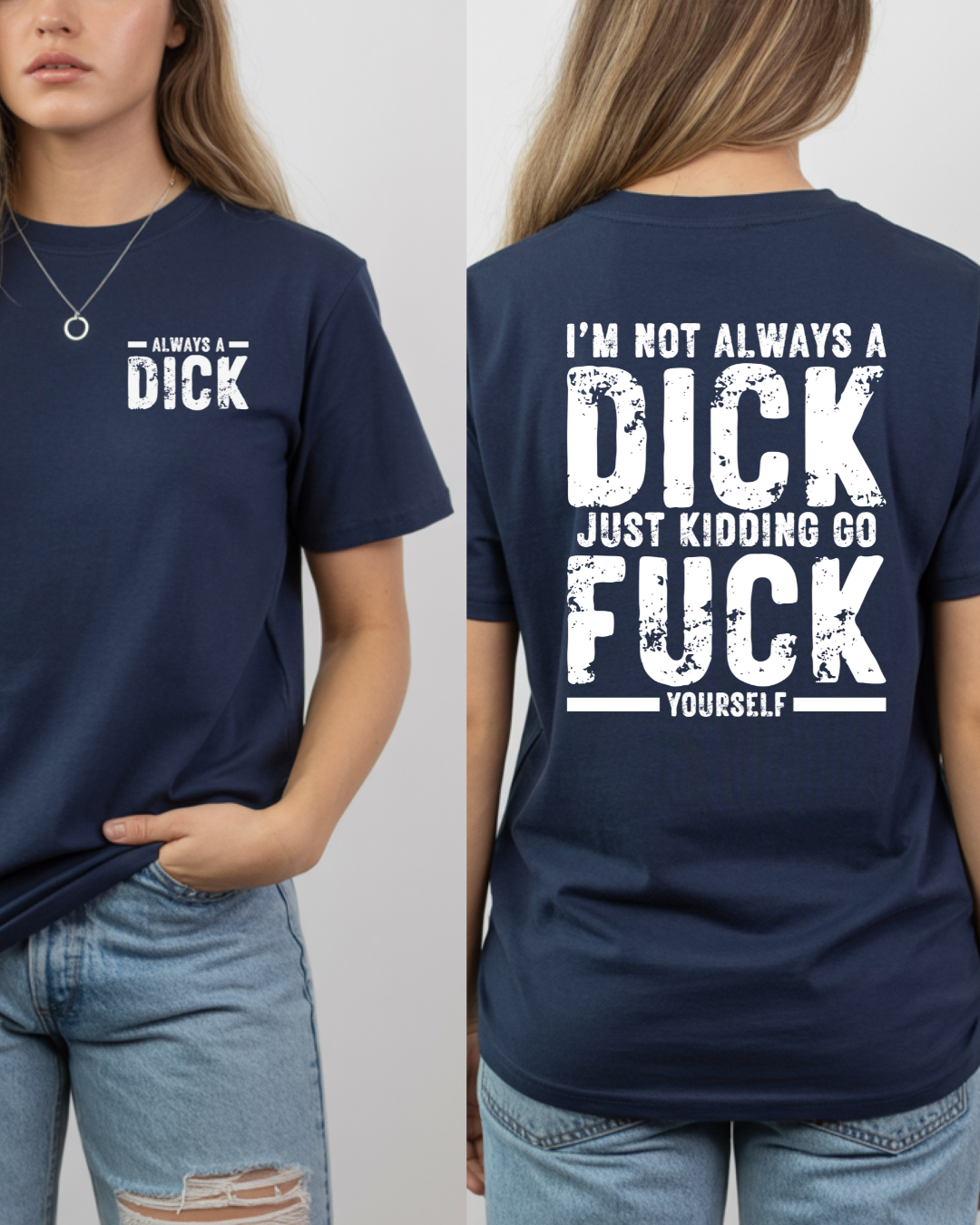 Always a Dick, Just Kidding Go F*** Yourself, Humorous Graphic Tee (white text)