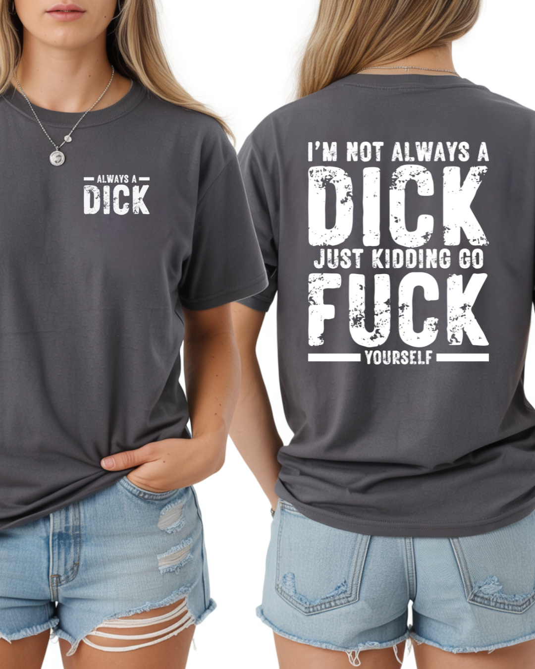 Always a Dick, Just Kidding Go F*** Yourself, Humorous Graphic Tee (white text)