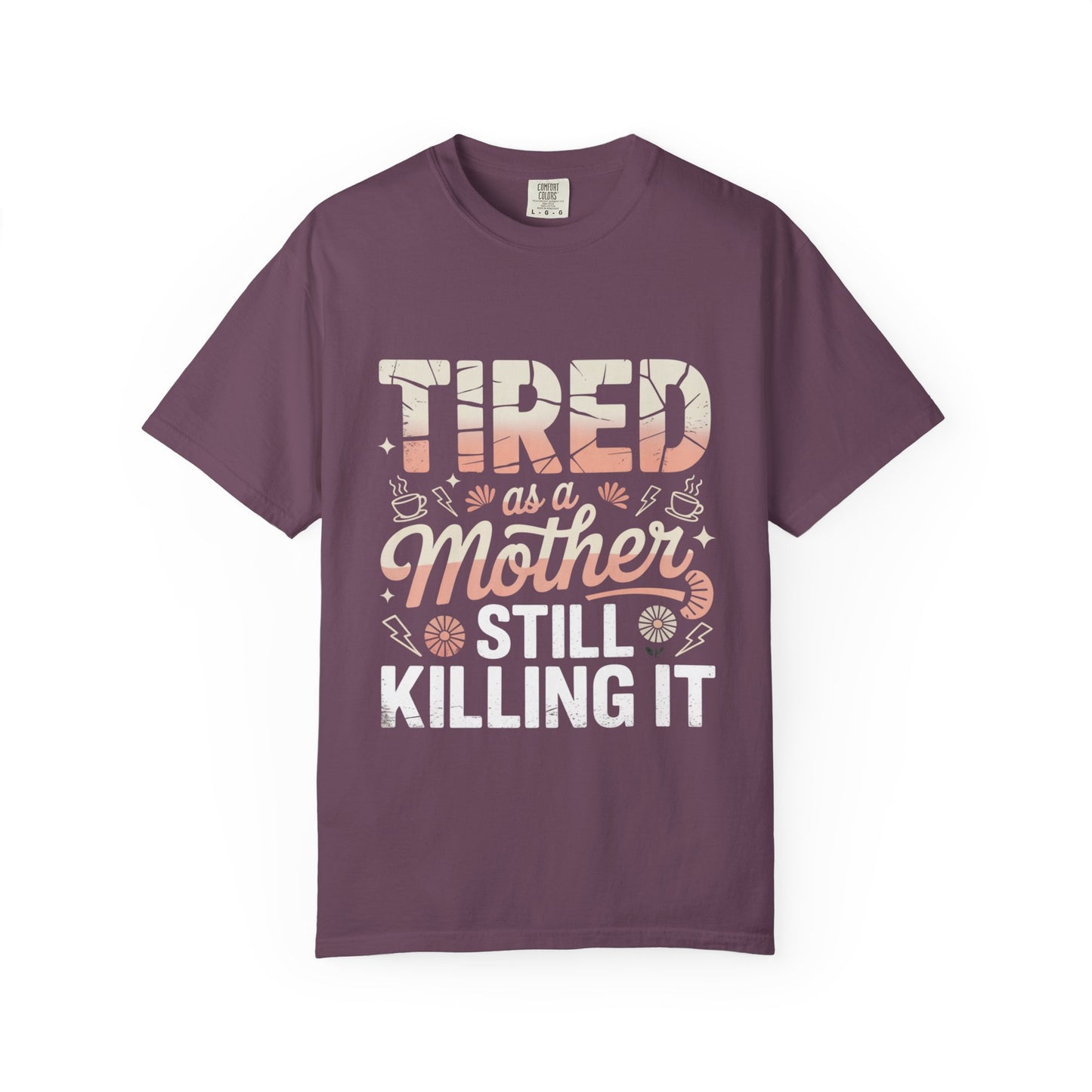 Tired as a Mother Still Killing It T-Shirt - Unisex Garment-Dyed Tee for Moms
