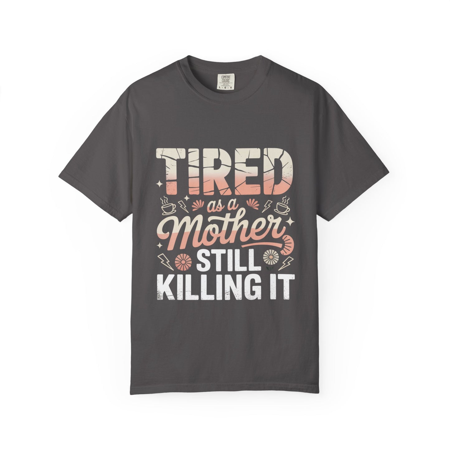 Tired as a Mother Still Killing It T-Shirt - Unisex Garment-Dyed Tee for Moms