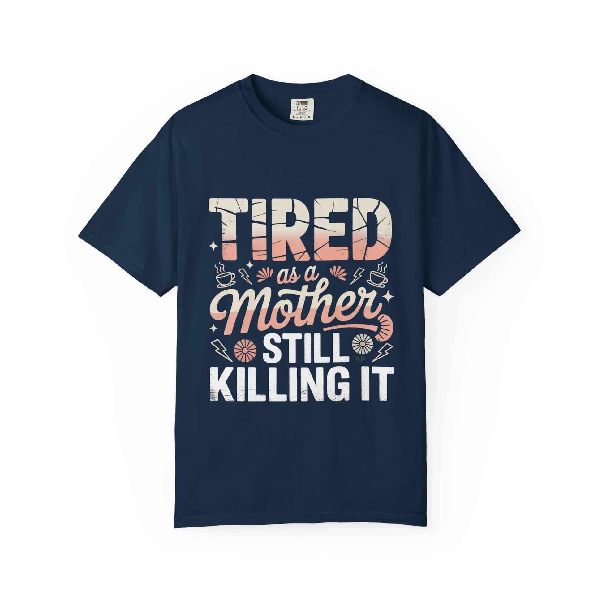 Tired as a Mother Still Killing It T-Shirt - Unisex Garment-Dyed Tee for Moms