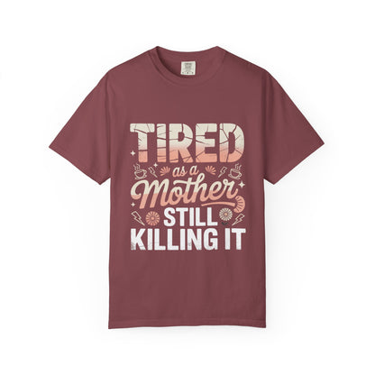 Tired as a Mother Still Killing It T-Shirt - Unisex Garment-Dyed Tee for Moms