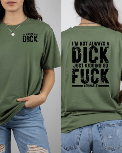 Always a Dick, Just Kidding Go F*** Yourself, Humorous Graphic Tee (black text)