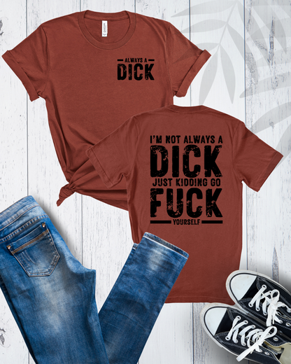 Always a Dick, Just Kidding Go F*** Yourself, Humorous Graphic Tee (black text)