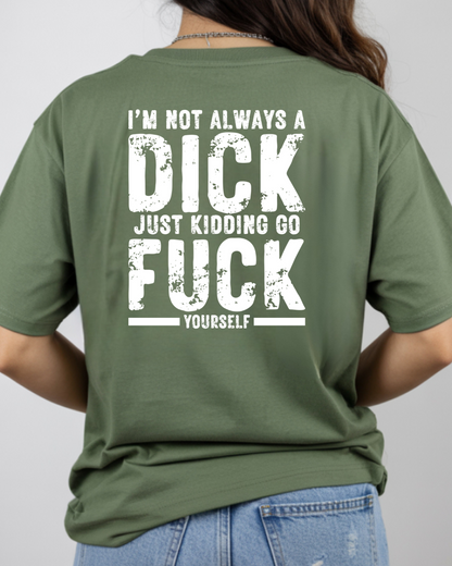Always a Dick, Just Kidding Go F*** Yourself, Humorous Graphic Tee (white text)