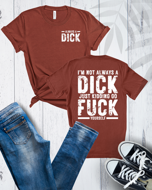 Always a Dick, Just Kidding Go F*** Yourself, Humorous Graphic Tee (white text)