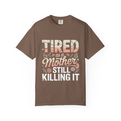 Tired as a Mother Still Killing It T-Shirt - Unisex Garment-Dyed Tee for Moms