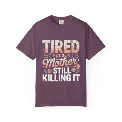 Tired as a Mother Still Killing It T-Shirt - Unisex Garment-Dyed Tee for Moms