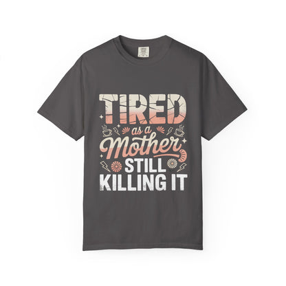 Tired as a Mother Still Killing It T-Shirt - Unisex Garment-Dyed Tee for Moms