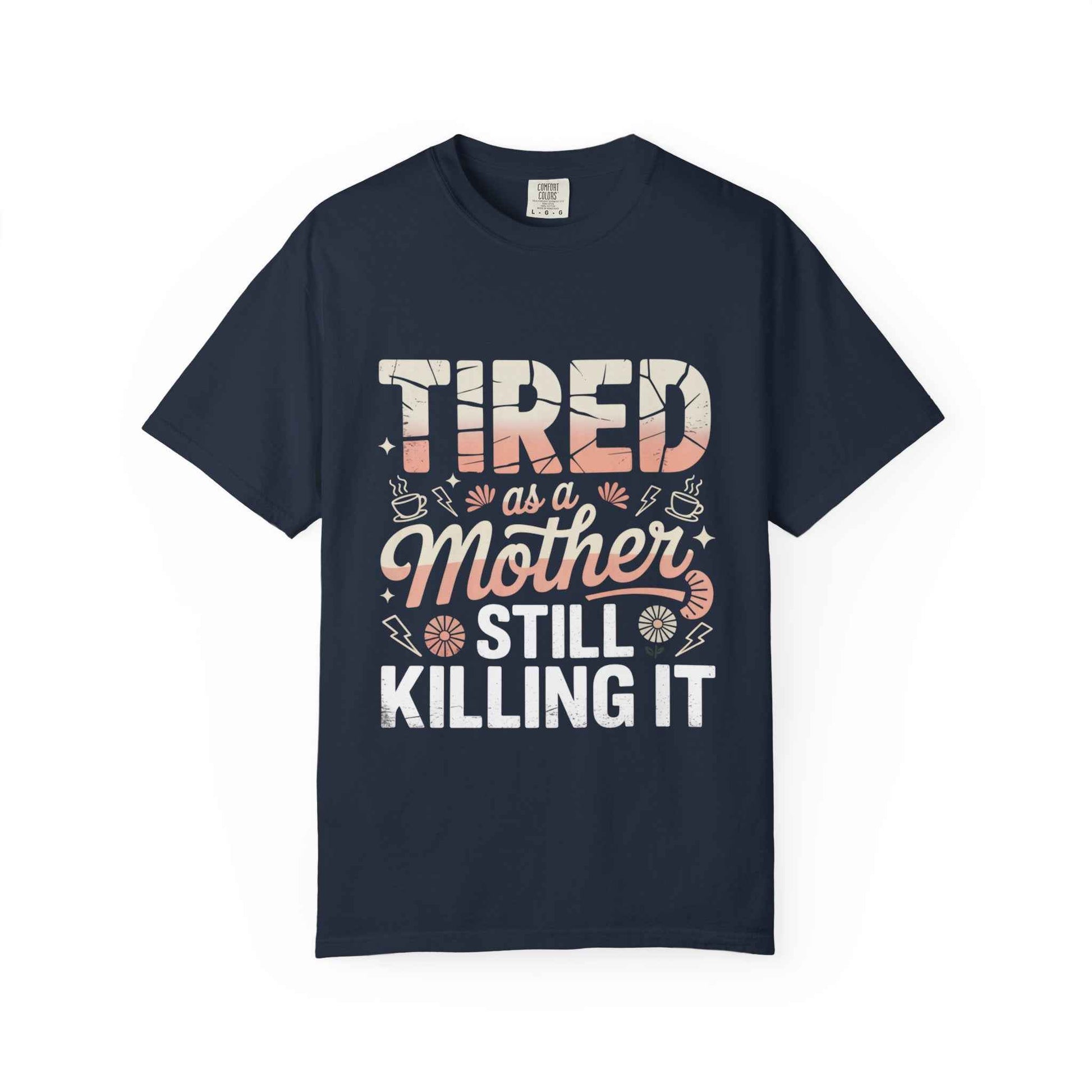 Tired as a Mother Still Killing It T-Shirt - Unisex Garment-Dyed Tee for Moms
