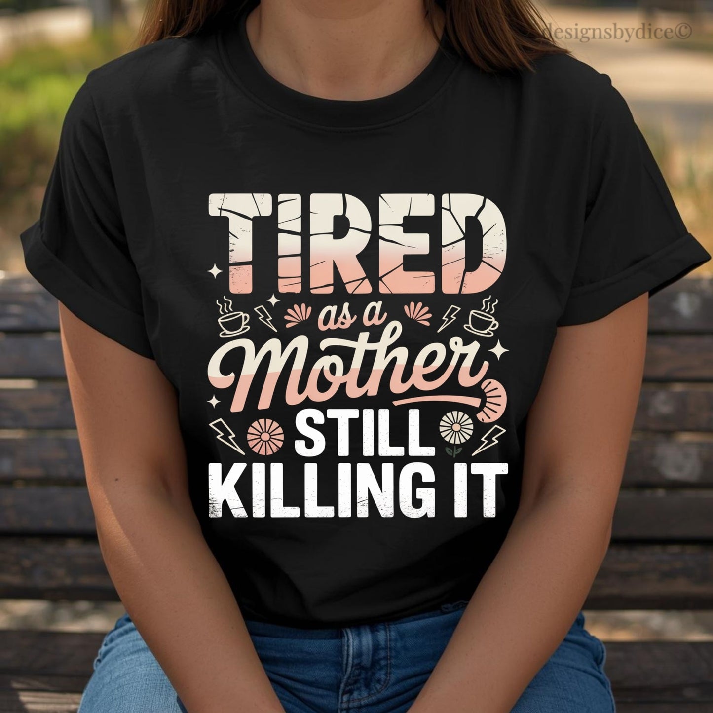 Tired as a Mother Still Killing It T-Shirt | Funny Mom Life Graphic Tee